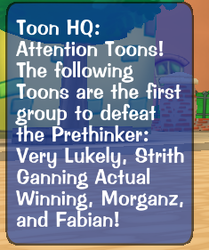The in-game popup announcing the first Toons to defeat the Prethinker